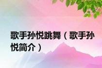 歌手孙悦跳舞（歌手孙悦简介）