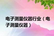 电子测量仪器行业（电子测量仪器）