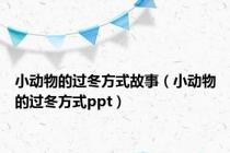 小动物的过冬方式故事（小动物的过冬方式ppt）