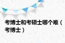 考博士和考硕士哪个难（考博士）
