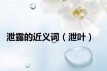 泄露的近义词（泄叶）