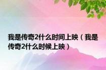 我是传奇2什么时间上映（我是传奇2什么时候上映）