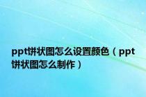 ppt饼状图怎么设置颜色（ppt饼状图怎么制作）
