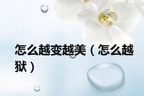 怎么越变越美（怎么越狱）