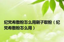 纪梵希散粉怎么用刷子取粉（纪梵希散粉怎么用）