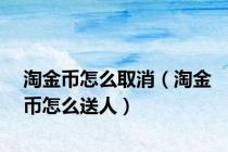 淘金币怎么取消（淘金币怎么送人）