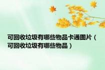 可回收垃圾有哪些物品卡通图片（可回收垃圾有哪些物品）
