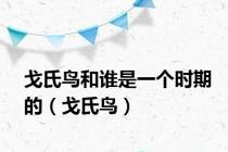 戈氏鸟和谁是一个时期的（戈氏鸟）