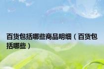 百货包括哪些商品明细（百货包括哪些）