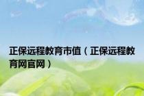 正保远程教育市值（正保远程教育网官网）