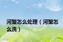 河蟹怎么处理（河蟹怎么洗）