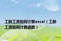 工龄工资如何计算excel（工龄工资如何计算函数）