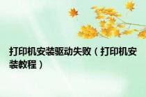 打印机安装驱动失败（打印机安装教程）