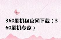 360刷机包官网下载（360刷机专家）