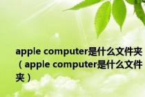 apple computer是什么文件夹（apple computer是什么文件夹）