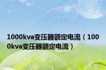 1000kva变压器额定电流（1000kva变压器额定电流）