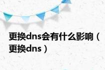 更换dns会有什么影响（更换dns）