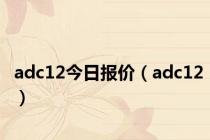 adc12今日报价（adc12）