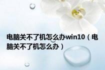 电脑关不了机怎么办win10（电脑关不了机怎么办）