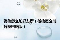 微信怎么加好友群（微信怎么加好友电脑版）