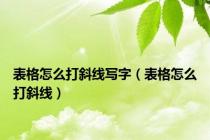 表格怎么打斜线写字（表格怎么打斜线）
