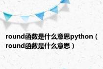 round函数是什么意思python（round函数是什么意思）