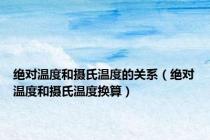 绝对温度和摄氏温度的关系（绝对温度和摄氏温度换算）