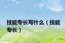 技能专长写什么（技能专长）
