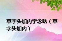 草字头加内字念啥（草字头加内）