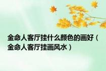 金命人客厅挂什么颜色的画好（金命人客厅挂画风水）