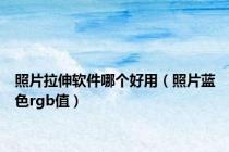 照片拉伸软件哪个好用（照片蓝色rgb值）