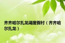 齐齐哈尔扎龙湖度假村（齐齐哈尔扎龙）
