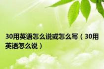 30用英语怎么说或怎么写（30用英语怎么说）
