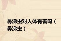 鼻涕虫对人体有害吗（鼻涕虫）