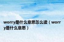 worry是什么意思怎么读（worry是什么意思）