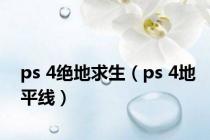 ps 4绝地求生（ps 4地平线）