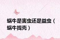 蜗牛是害虫还是益虫（蜗牛找壳）