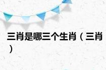 三肖是哪三个生肖（三肖）