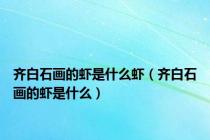齐白石画的虾是什么虾（齐白石画的虾是什么）