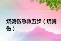 烧烫伤急救五步（烧烫伤）