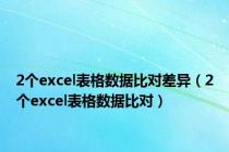 2个excel表格数据比对差异（2个excel表格数据比对）
