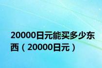 20000日元能买多少东西（20000日元）