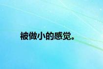 被做小的感觉。