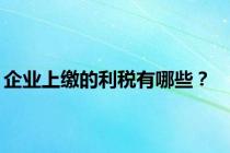 企业上缴的利税有哪些？