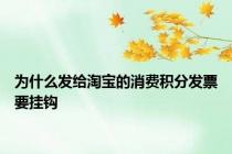 为什么发给淘宝的消费积分发票要挂钩