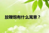 放鞭炮有什么寓意？