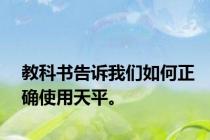 教科书告诉我们如何正确使用天平。