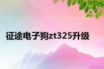 征途电子狗zt325升级