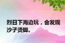 烈日下海边玩，会发现沙子烫脚。