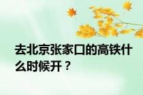 去北京张家口的高铁什么时候开？